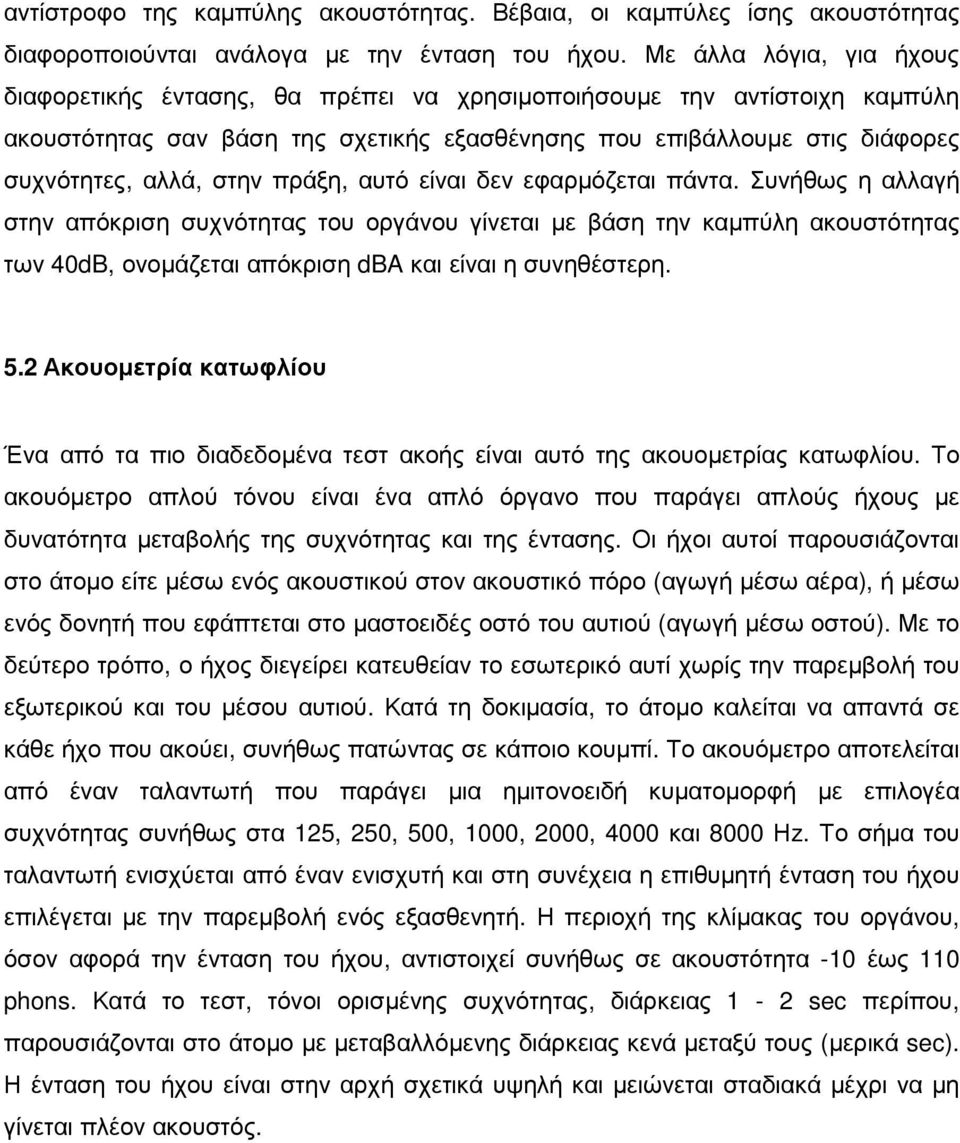 πράξη, αυτό είναι δεν εφαρµόζεται πάντα. Συνήθως η αλλαγή στην απόκριση συχνότητας του οργάνου γίνεται µε βάση την καµπύλη ακουστότητας των 40dB, ονοµάζεται απόκριση dba και είναι η συνηθέστερη. 5.