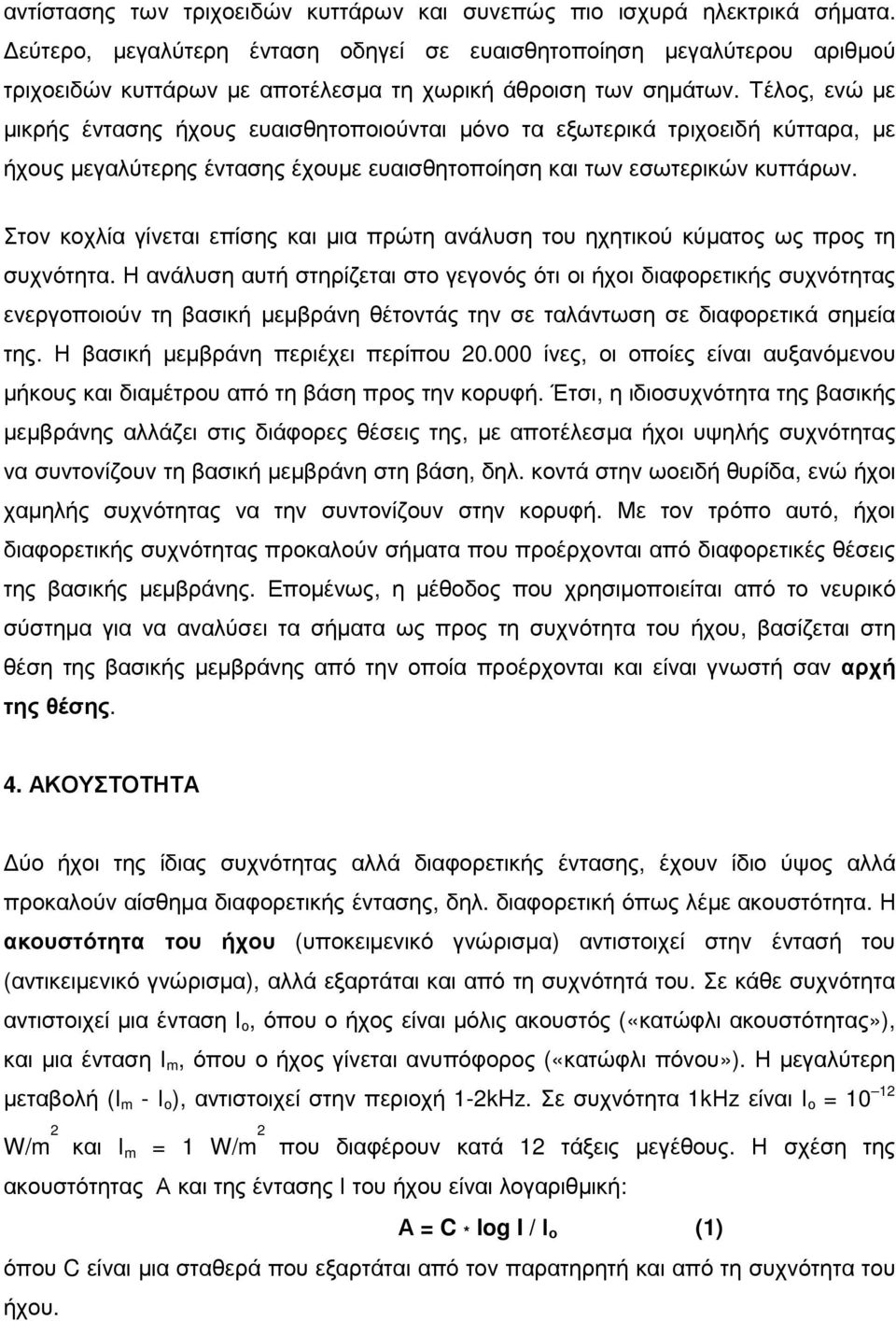 Τέλος, ενώ µε µικρής έντασης ήχους ευαισθητοποιούνται µόνο τα εξωτερικά τριχοειδή κύτταρα, µε ήχους µεγαλύτερης έντασης έχουµε ευαισθητοποίηση και των εσωτερικών κυττάρων.