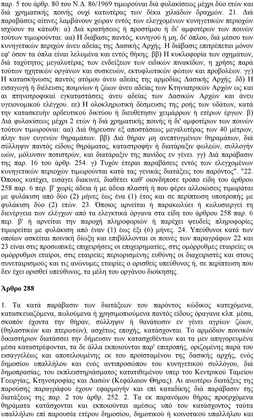 κυνηγού ή μη, δι' όπλου, διά μέσου των κυνηγετικών περιχών άνευ αδείας της Δασικής Αρχής. Η διάβασις επιτρέπεται μόνον εφ' όσον τα όπλα είναι λελυμένα και εντός θήκης.