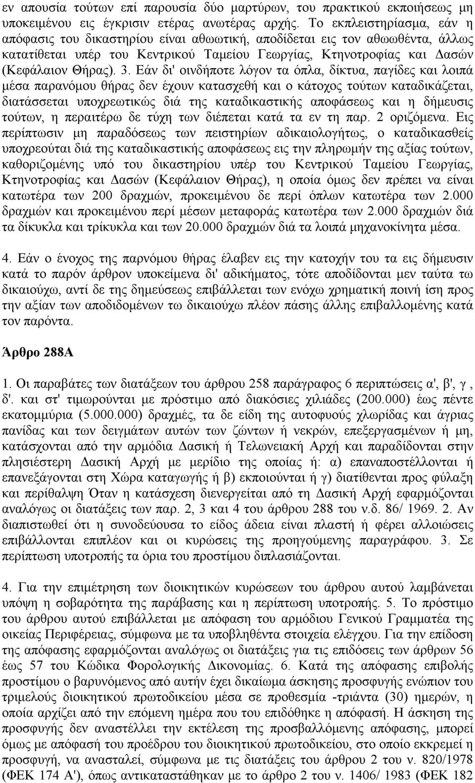 Εάν δι' οινδήποτε λόγον τα όπλα, δίκτυα, παγίδες και λοιπά μέσα παρανόμου θήρας δεν έχουν κατασχεθή και ο κάτοχος τούτων καταδικάζεται, διατάσσεται υποχρεωτικώς διά της καταδικαστικής αποφάσεως και η