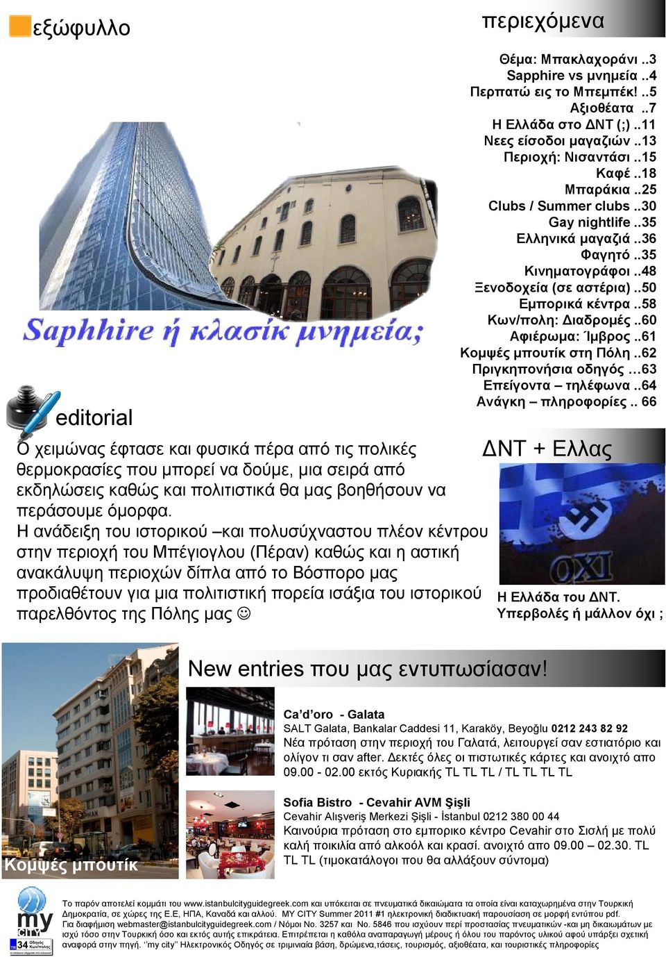 ισάξια του ιστορικού παρελθόντος της Πόλης µας Θέµα: Μπακλαχοράνι..3 Sapphire vs µνηµεία..4 Περπατώ εις το Μπεµπέκ!..5 Αξιοθέατα..7 Η Ελλάδα στο ΝΤ (;)..11 Νεες είσοδοι µαγαζιών..13 Περιοχή: Νισαντάσι.