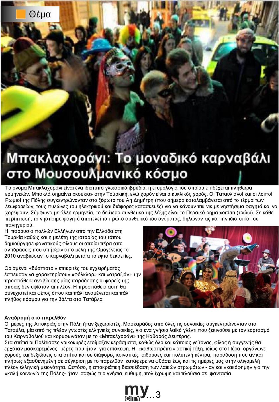 να κάνουν πικ νικ µε νηστήσιµα φαγητά και να χορέψουν. Σύµφωνα µε άλλη ερµηνεία, το δεύτερο συνθετικό της λέξης είναι το Περσικό ρήµα xordan (τρώω).
