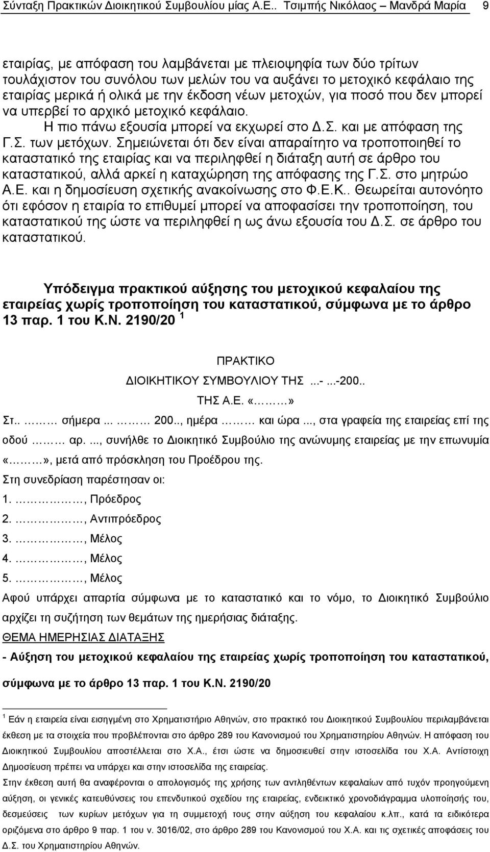 την έκδοση νέων μετοχών, για ποσό που δεν μπορεί να υπερβεί το αρχικό μετοχικό κεφάλαιο. Η πιο πάνω εξουσία μπορεί να εκχωρεί στο Δ.Σ. και με απόφαση της Γ.Σ. των μετόχων.