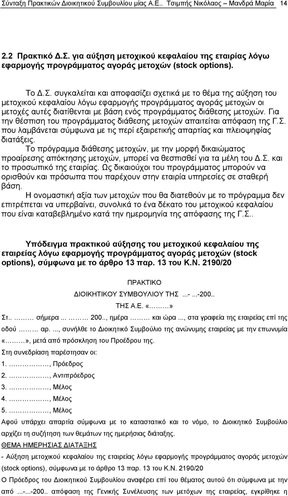 συγκαλείται και αποφασίζει σχετικά με το θέμα της αύξηση του μετοχικού κεφαλαίου λόγω εφαρμογής προγράμματος αγοράς μετοχών οι μετοχές αυτές διατίθενται με βάση ενός προγράμματος διάθεσης μετοχών.