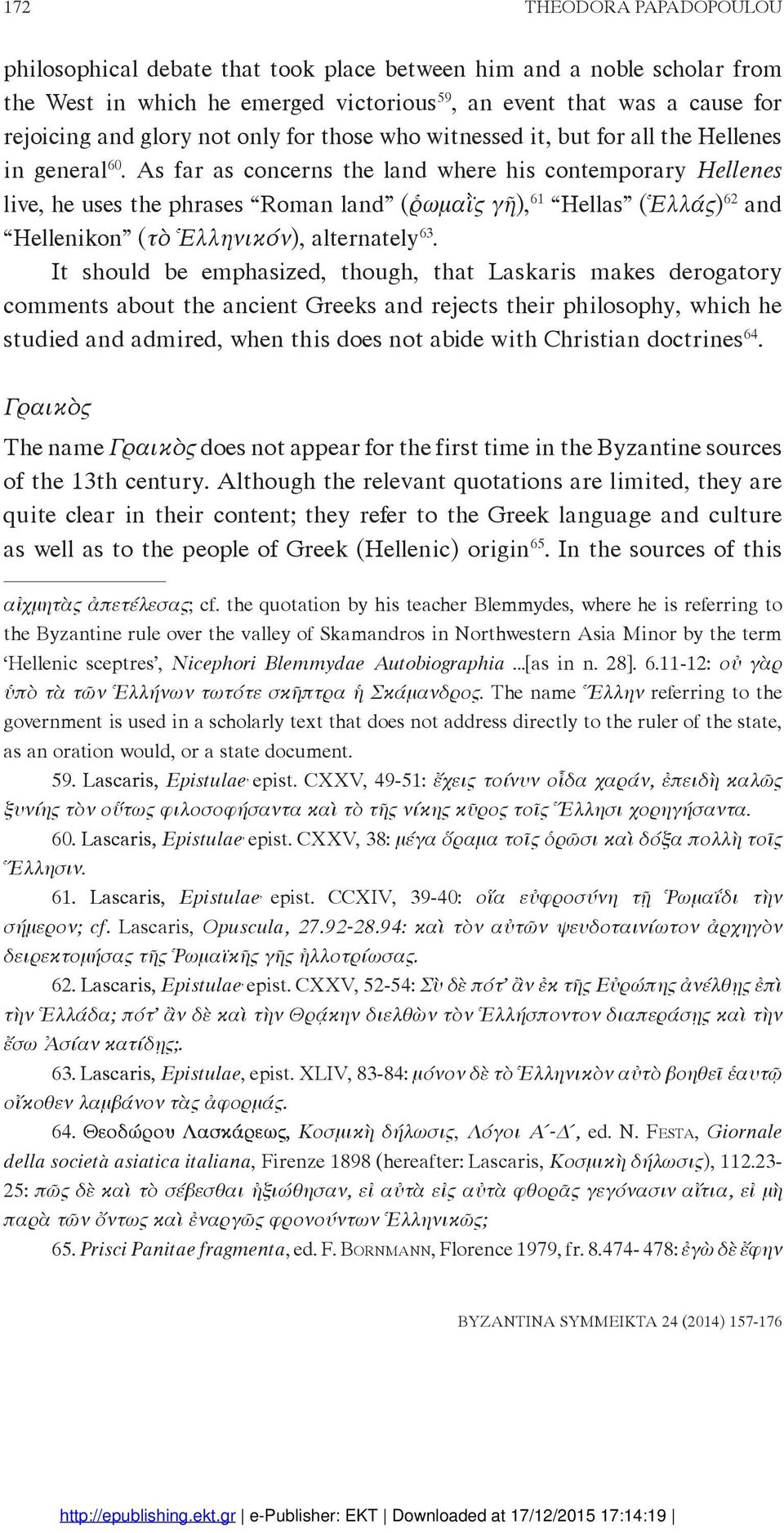 As far as concerns the land where his contemporary Hellenes live, he uses the phrases Roman land (ῥωμαῒς γῆ), 61 Hellas (Ἑλλάς) 62 and Hellenikon (τὸ Ἑλληνικόν), alternately 63.