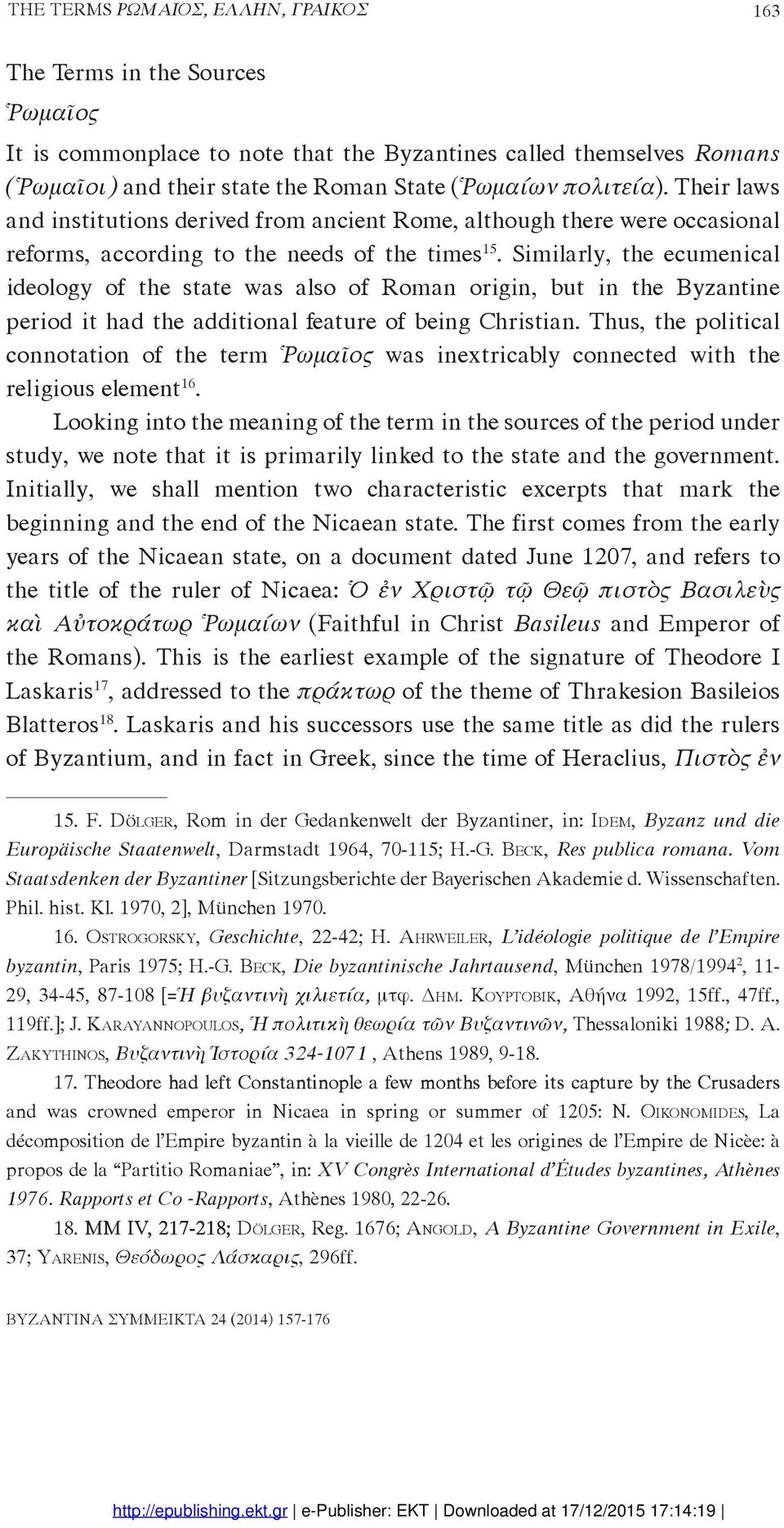 Similarly, the ecumenical ideology of the state was also of Roman origin, but in the Byzantine period it had the additional feature of being Christian.