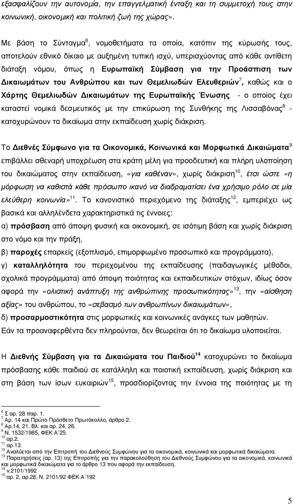 την Προάσπιση των ικαιωµάτων του Ανθρώπου και των Θεµελιωδών Ελευθεριών 7, καθώς και ο Χάρτης Θεµελιωδών ικαιωµάτων της Ευρωπαϊκής Ένωσης - ο οποίος έχει καταστεί νοµικά δεσµευτικός µε την επικύρωση