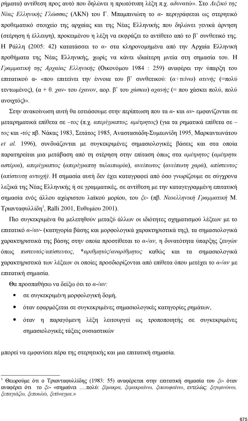 συνθετικό της. Η Ράλλη (2005: 42) κατατάσσει το α- στα κληρονομημένα από την Αρχαία Ελληνική προθήματα της Νέας Ελληνικής, χωρίς να κάνει ιδιαίτερη μνεία στη σημασία του.