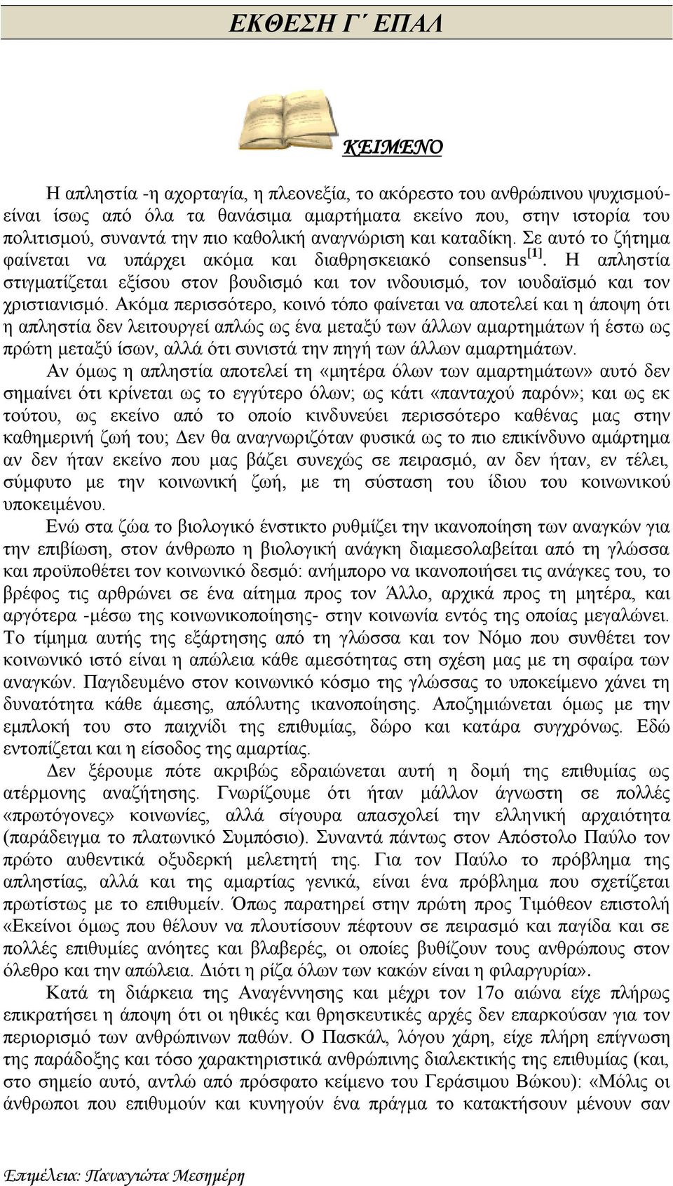 Η απληστία στιγματίζεται εξίσου στον βουδισμό και τον ινδουισμό, τον ιουδαϊσμό και τον χριστιανισμό.