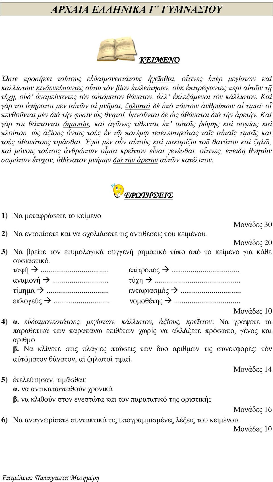 Καὶ γάρ τοι ἀγήρατοι μὲν αὐτῶν αἱ μνῆμαι, ζηλωταὶ δὲ ὑπὸ πάντων ἀνθρώπων αἱ τιμαί οἳ πενθοῦνται μὲν διὰ τὴν φύσιν ὡς θνητοί, ὑμνοῦνται δὲ ὡς ἀθάνατοι διὰ τὴν ἀρετήν.