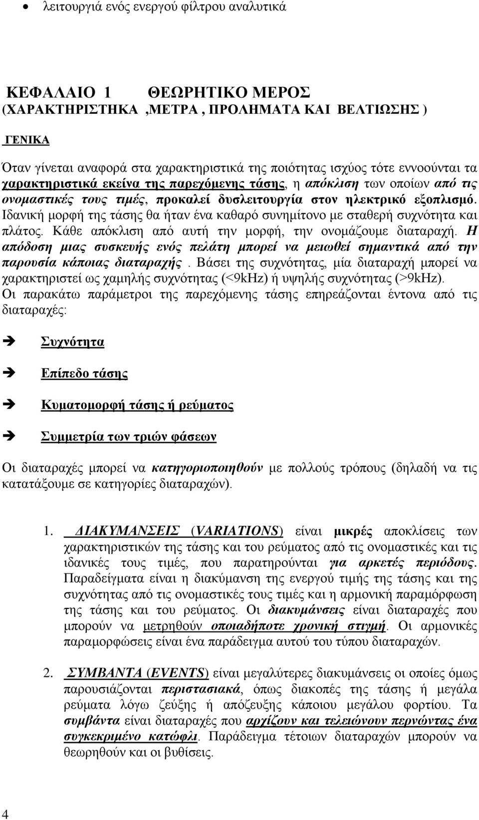 Ιδανική μορφή της τάσης θα ήταν ένα καθαρό συνημίτονο με σταθερή συχνότητα και πλάτος. Κάθε απόκλιση από αυτή την μορφή, την ονομάζουμε διαταραχή.