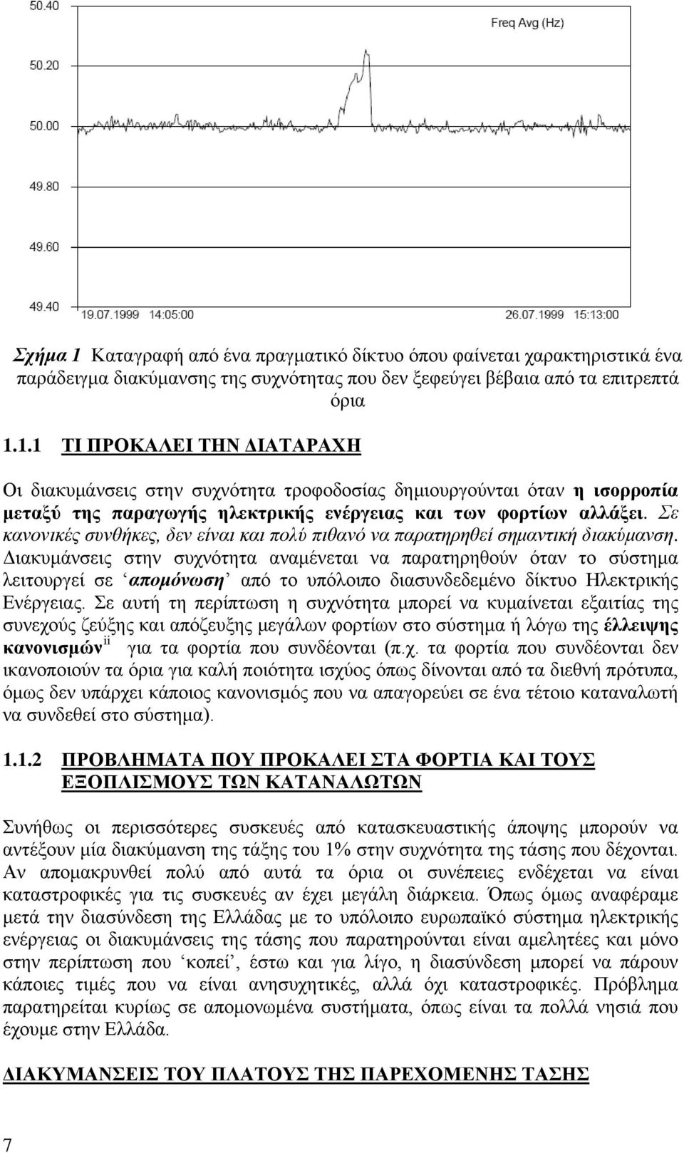 Διακυμάνσεις στην συχνότητα αναμένεται να παρατηρηθούν όταν το σύστημα λειτουργεί σε απομόνωση από το υπόλοιπο διασυνδεδεμένο δίκτυο Ηλεκτρικής Ενέργειας.