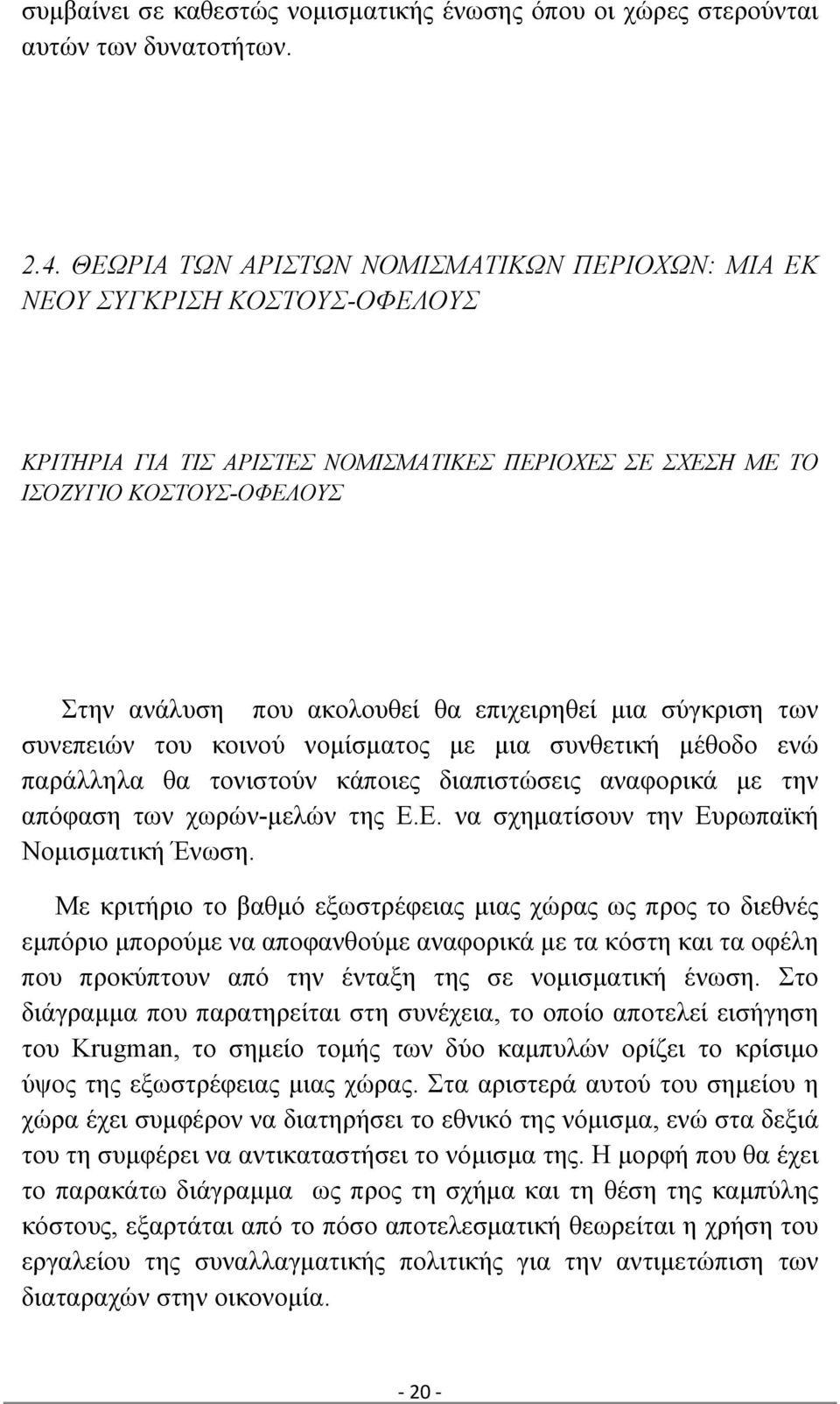 επιχειρηθεί μια σύγκριση των συνεπειών του κοινού νομίσματος με μια συνθετική μέθοδο ενώ παράλληλα θα τονιστούν κάποιες διαπιστώσεις αναφορικά με την απόφαση των χωρών-μελών της Ε.