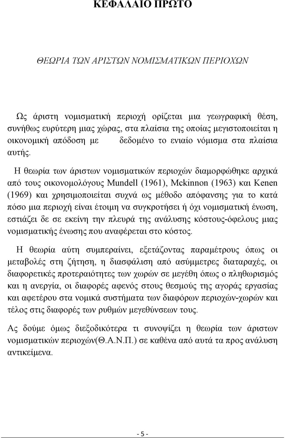 Η θεωρία των άριστων νομισματικών περιοχών διαμορφώθηκε αρχικά από τους οικονομολόγους Mundell (1961), Mckinnon (1963) και Kenen (1969) και χρησιμοποιείται συχνά ως μέθοδο απόφανσης για το κατά πόσο