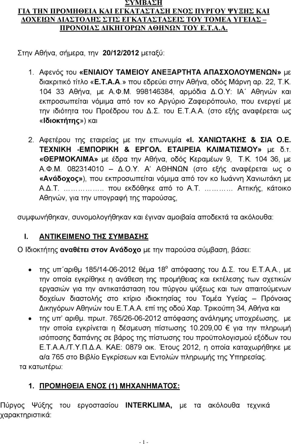 σ. του Ε.Τ.Α.Α. (στο εξής αναφέρεται ως «Ιδιοκτήτης») και 2. Αφετέρου της εταιρείας με την επωνυμία «Ι. ΧΑΝΙΩΤΑΚΗΣ & ΣΙΑ Ο.Ε. ΤΕΧΝΙΚΗ -ΕΜΠΟΡΙΚΗ & ΕΡΓΟΛ. ΕΤΑΙΡΕΙΑ ΚΛΙΜΑΤΙΣΜΟΥ» με δ.τ. «ΘΕΡΜΟΚΛΙΜΑ» με έδρα την Αθήνα, οδός Κεραμέων 9, Τ.