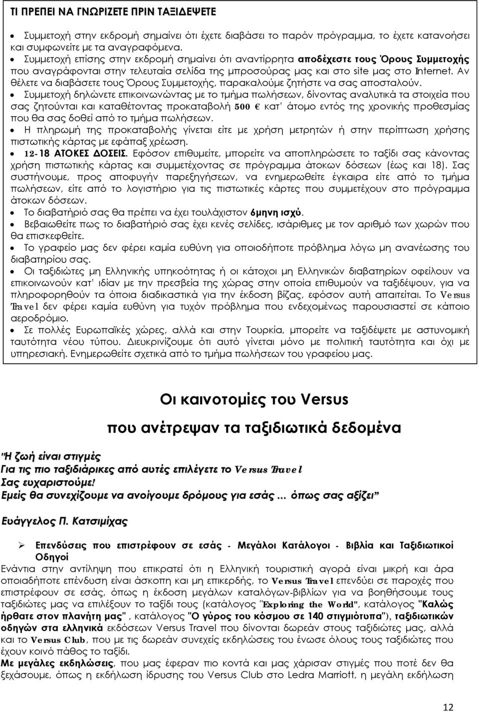 Αν θέλετε να διαβάσετε τους Όρους Συμμετοχής, παρακαλούμε ζητήστε να σας αποσταλούν.