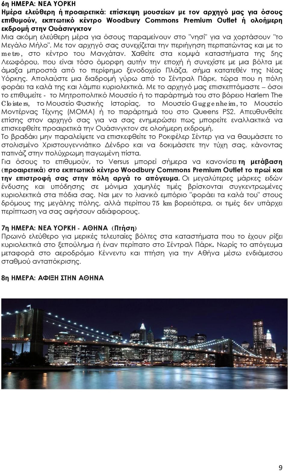 Xαθείτε στα κομψά καταστήματα της 5ης Λεωφόρου, που είναι τόσο όμορφη αυτήν την εποχή ή συνεχίστε με μια βόλτα με άμαξα μπροστά από το περίφημο ξενοδοχείο Πλάζα, σήμα κατατεθέν της Νέας Υόρκης.