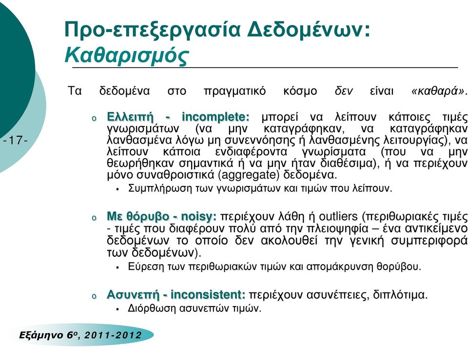 ενδιαφέροντα γνωρίσματα (που να μην θεωρήθηκαν σημαντικά ή να μην ήταν διαθέσιμα), ή να περιέχουν μόνο συναθροιστικά (aggregate) δεδομένα. Συμπλήρωση των γνωρισμάτων και τιμών που λείπουν.