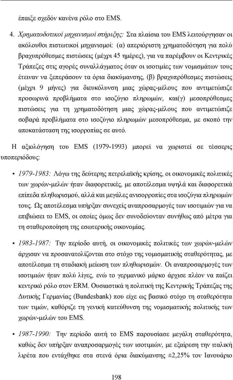 παρέμβουν οι Κεντρικές Τράπεζες στις αγορές συναλλάγματος όταν οι ισοτιμίες των νομισμάτων τους έτειναν να ξεπεράσουν τα όρια διακύμανσης, (β) βραχυπρόθεσμες πιστώσεις (μέχρι 9 μήνες) για διευκόλυνση