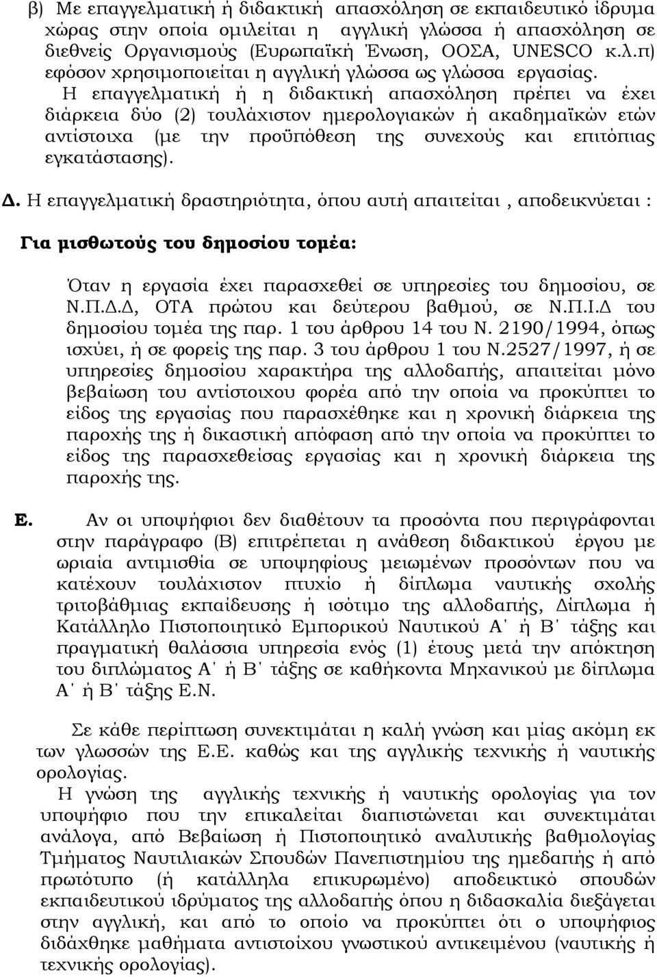 Η επαγγελματική δραστηριότητα, όπου αυτή απαιτείται, αποδεικνύεται : Για μισθωτούς του δημοσίου τομέα: Όταν η εργασία έχει παρασχεθεί σε υπηρεσίες του δημοσίου, σε Ν.Π.Δ.