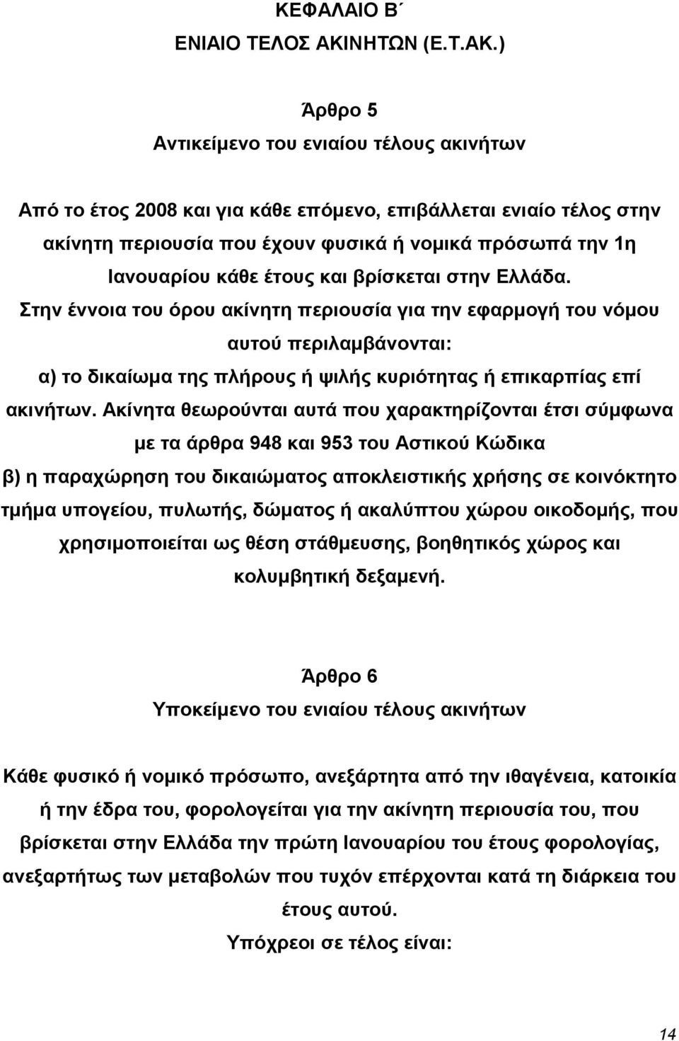 ) Άρθρο 5 Αντικείµενο του ενιαίου τέλους ακινήτων Από το έτος 2008 και για κάθε επόµενο, επιβάλλεται ενιαίο τέλος στην ακίνητη περιουσία που έχουν φυσικά ή νοµικά πρόσωπά την 1η Ιανουαρίου κάθε έτους