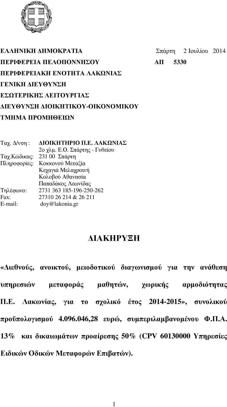 Κώδικας: 231 00 Σπάρτη Πληροφορίες: Κοκκονού Μεταξία Κεχαγιά Μελαχροινή Κολοβού Αθανασία Παπαδάκος Λεωνίδας Τηλέφωνο: 2731 363 185-196-250-262 Fax: 27310 26 214 & 26 211 E-mail: doy@lakonia.
