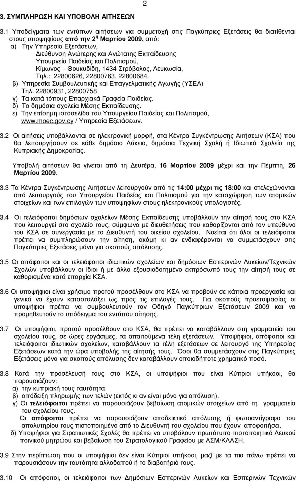 Εκπαίδευσης Υπουργείο Παιδείας και Πολιτισµού, Κίµωνος Θουκυδίδη, 1434 Στρόβολος, Λευκωσία, Τηλ.: 22800626, 22800763, 22800684. β) Υπηρεσία Συµβουλευτικής και Επαγγελµατικής Αγωγής (ΥΣΕΑ) Τηλ.