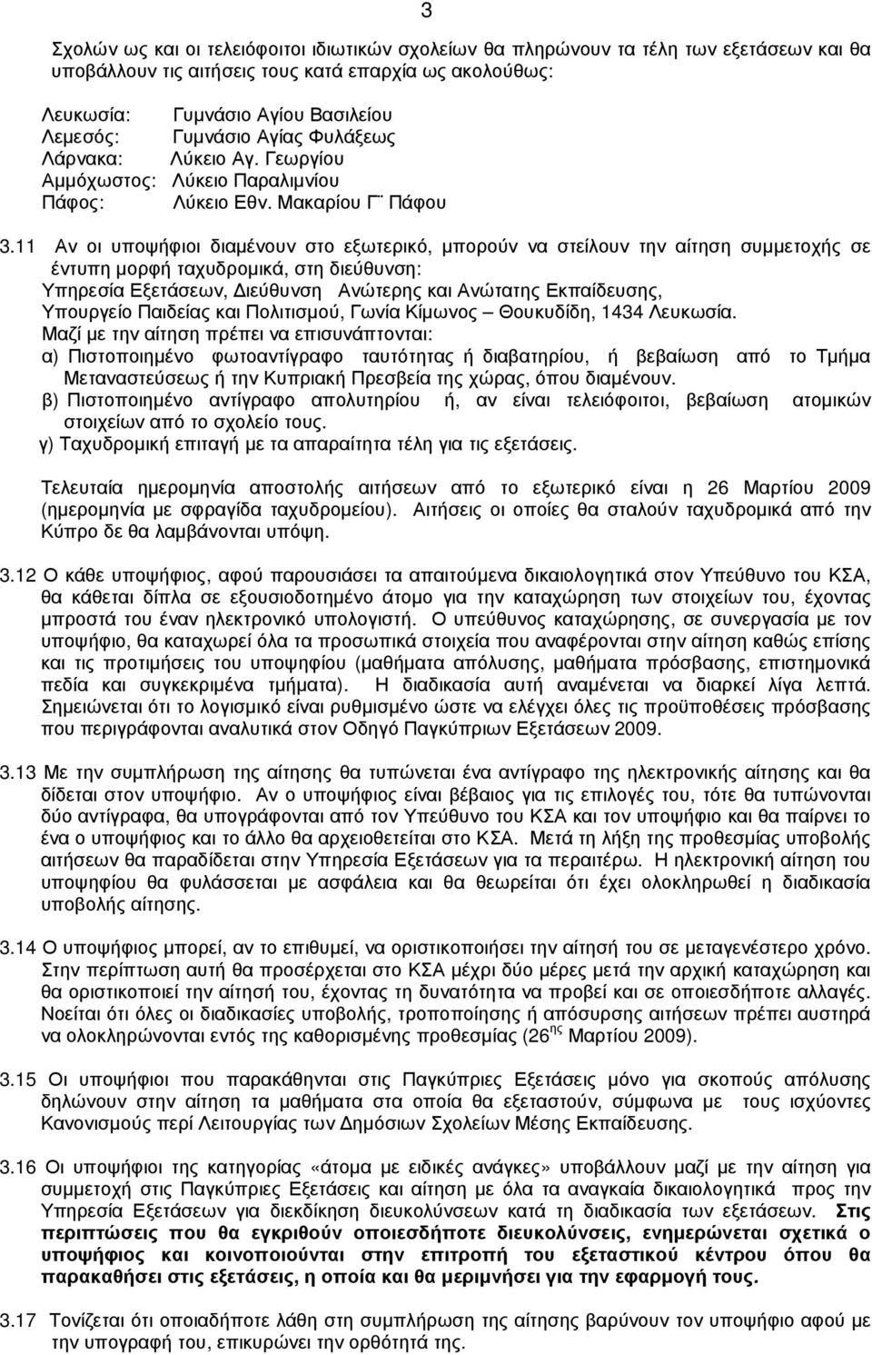11 Αν οι υποψήφιοι διαµένουν στο εξωτερικό, µπορούν να στείλουν την αίτηση συµµετοχής σε έντυπη µορφή ταχυδροµικά, στη διεύθυνση: Υπηρεσία Εξετάσεων, ιεύθυνση Ανώτερης και Ανώτατης Εκπαίδευσης,