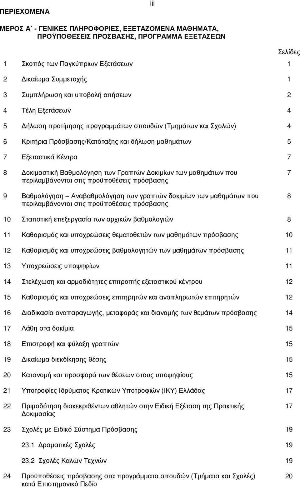Βαθµολόγηση των Γραπτών οκιµίων των µαθηµάτων που περιλαµβάνονται στις προϋποθέσεις πρόσβασης 9 Βαθµολόγηση Αναβαθµολόγηση των γραπτών δοκιµίων των µαθηµάτων που περιλαµβάνονται στις προϋποθέσεις