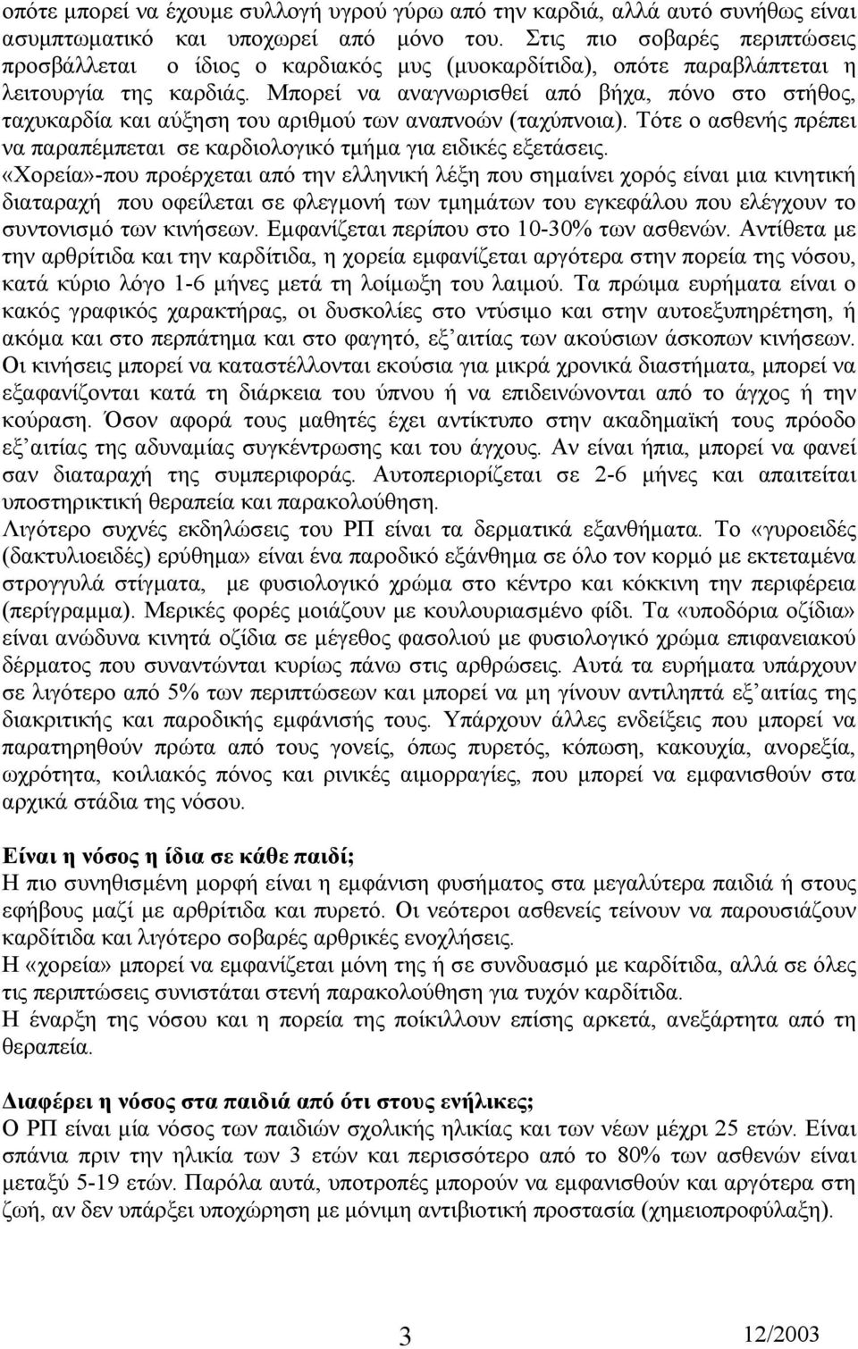 Μπορεί να αναγνωρισθεί από βήχα, πόνο στο στήθος, ταχυκαρδία και αύξηση του αριθµού των αναπνοών (ταχύπνοια). Τότε ο ασθενής πρέπει να παραπέµπεται σε καρδιολογικό τµήµα για ειδικές εξετάσεις.