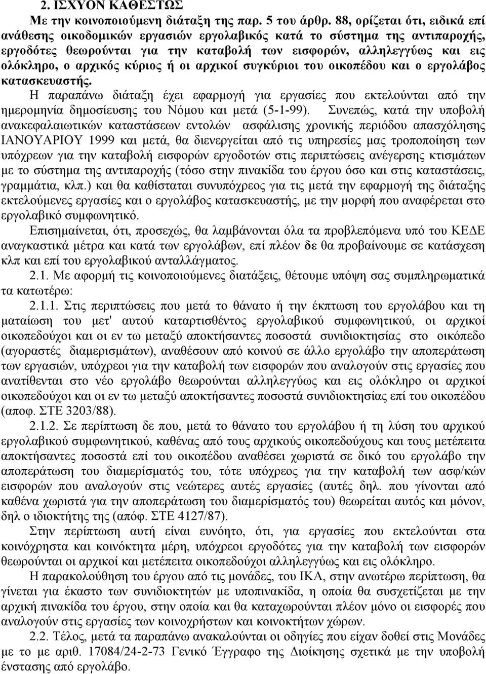 κύριος ή οι αρχικοί συγκύριοι του οικοπέδου και ο εργολάβος κατασκευαστής. Η παραπάνω διάταξη έχει εφαρμογή για εργασίες που εκτελούνται από την ημερομηνία δημοσίευσης του Νόμου και μετά (5-1-99).