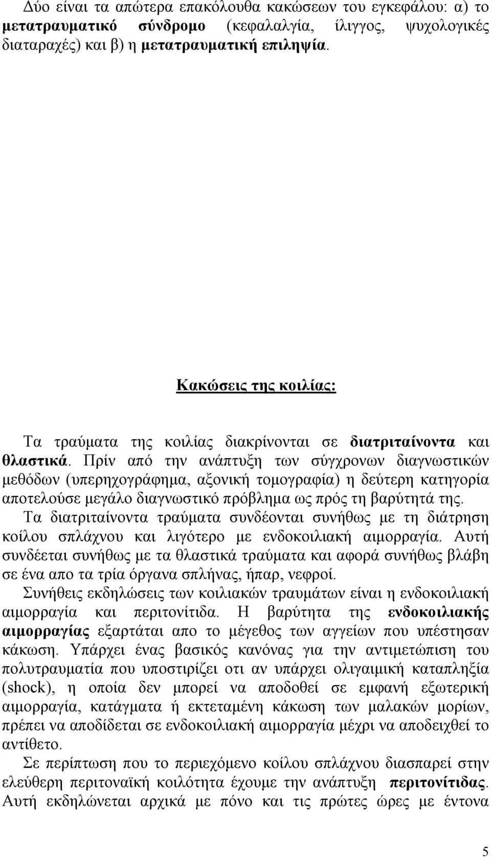 Πρίν από την ανάπτυξη των σύγχρονων διαγνωστικών μεθόδων (υπερηχογράφημα, αξονική τομογραφία) η δεύτερη κατηγορία αποτελούσε μεγάλο διαγνωστικό πρόβλημα ως πρός τη βαρύτητά της.