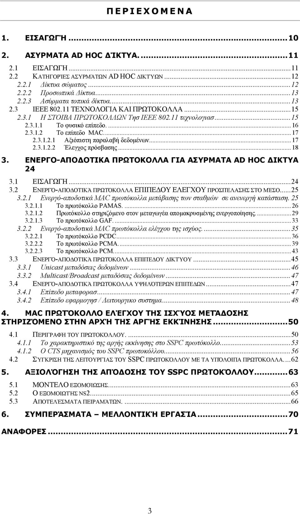 ..17 2.3.1.2.2 Έλεγχος πρόσβασης...18 3. ΕΝΕΡΓΟ-ΑΠΟΔΟΤΙΚΑ ΠΡΩΤΟΚΟΛΛΑ ΓΙΑ ΑΣΥΡΜΑΤΑ AD HOC ΔΙΚΤΥΑ 24 3.1 ΕΙΣΑΓΩΓΗ...24 3.2 ΕΝΕΡΓΌ-ΑΠΟΔΟΤΙΚΆ ΠΡΩΤΌΚΟΛΛΑ ΕΠΙΠΕΔΟΥ ΕΛΕΓΧΟΥ ΠΡΟΣΠΈΛΑΣΗΣ ΣΤΟ ΜΈΣΟ...25 3.2.1 Eνεργό-αποδοτικά MAC πρωτόκολλα μετάβασης των σταθμών σε ανενεργή κατάσταση.