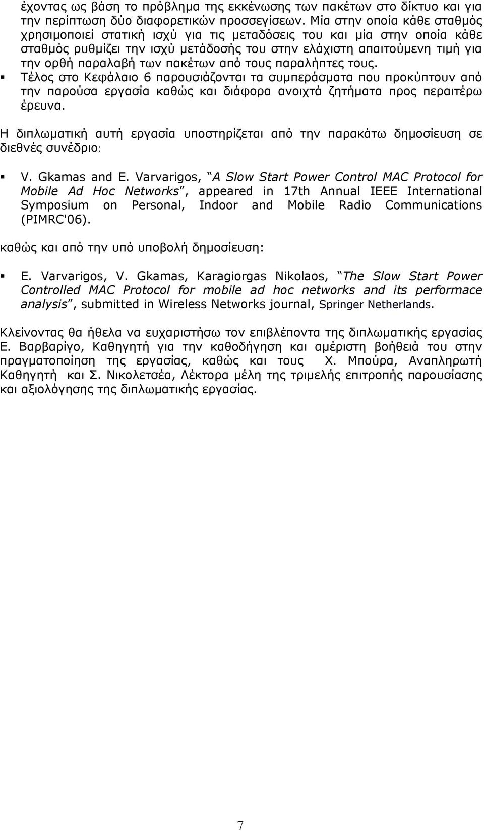 πακέτων από τους παραλήπτες τους. Τέλος στο Κεφάλαιο 6 παρουσιάζονται τα συμπεράσματα που προκύπτουν από την παρούσα εργασία καθώς και διάφορα ανοιχτά ζητήματα προς περαιτέρω έρευνα.