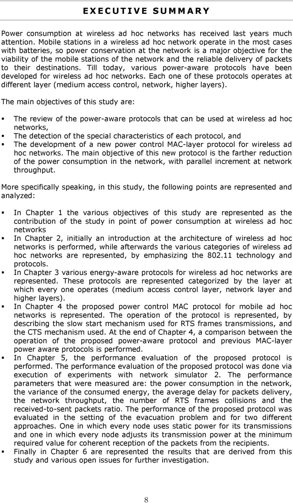 network and the reliable delivery of packets to their destinations. Till today, various power-aware protocols have been developed for wireless ad hoc networks.