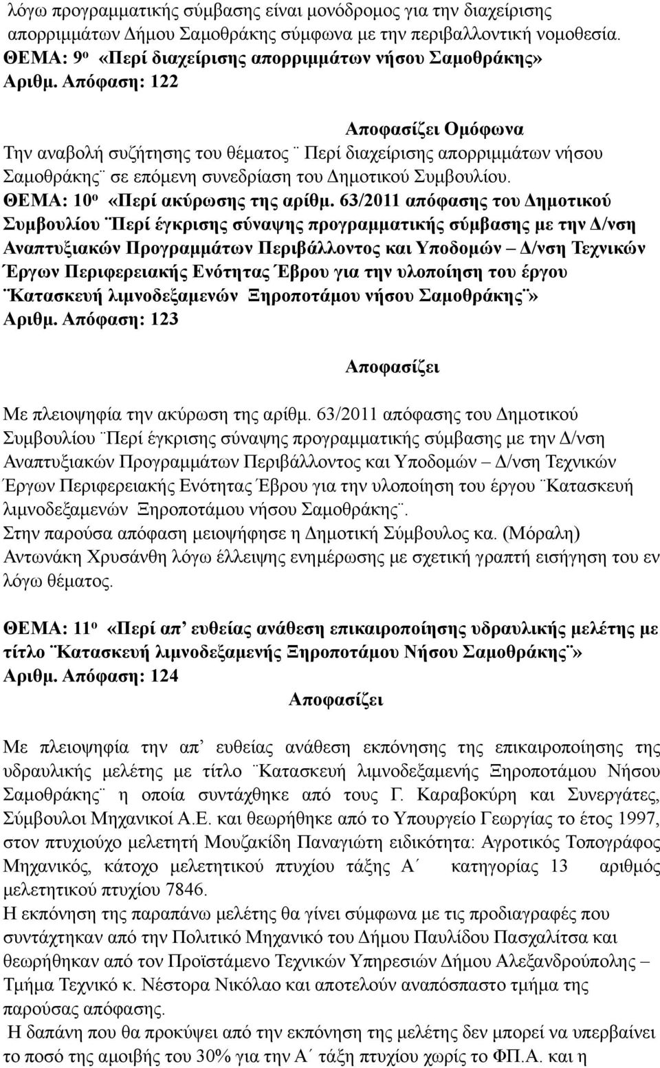 Απόφαση: 122 Την αναβολή συζήτησης του θέµατος Περί διαχείρισης απορριµµάτων νήσου Σαµοθράκης σε επόµενη συνεδρίαση του Δηµοτικού Συµβουλίου. ΘΕΜΑ: 10 ο «Περί ακύρωσης της αρίθµ.