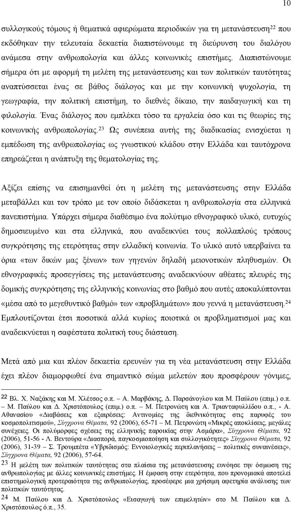 Διαπιστώνουµε σήµερα ότι µε αφορµή τη µελέτη της µετανάστευσης και των πολιτικών ταυτότητας αναπτύσσεται ένας σε βάθος διάλογος και µε την κοινωνική ψυχολογία, τη γεωγραφία, την πολιτική επιστήµη, το