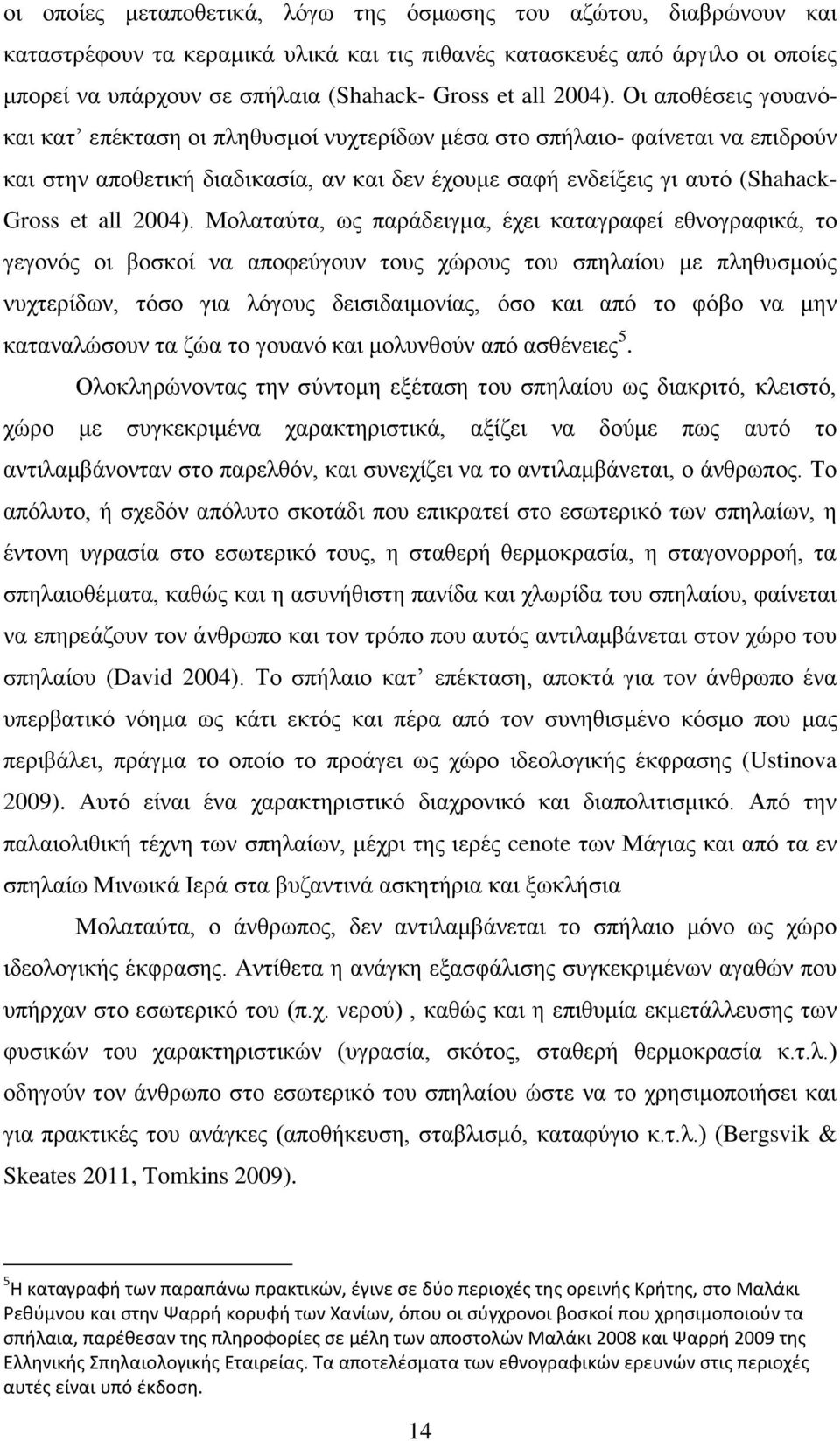 Οι αποθέσεις γουανόκαι κατ επέκταση οι πληθυσμοί νυχτερίδων μέσα στο σπήλαιο- φαίνεται να επιδρούν και στην αποθετική διαδικασία, αν και δεν έχουμε σαφή ενδείξεις γι αυτό (Shahack- Gross et all 