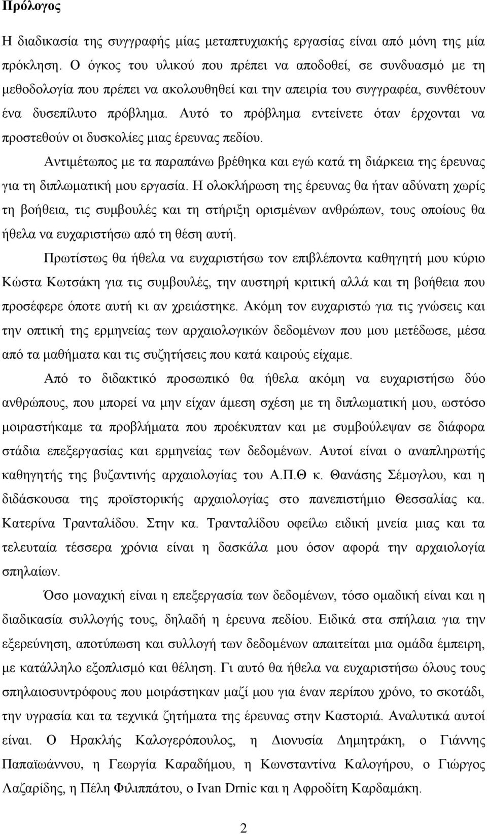 Αυτό το πρόβλημα εντείνετε όταν έρχονται να προστεθούν οι δυσκολίες μιας έρευνας πεδίου. Αντιμέτωπος με τα παραπάνω βρέθηκα και εγώ κατά τη διάρκεια της έρευνας για τη διπλωματική μου εργασία.