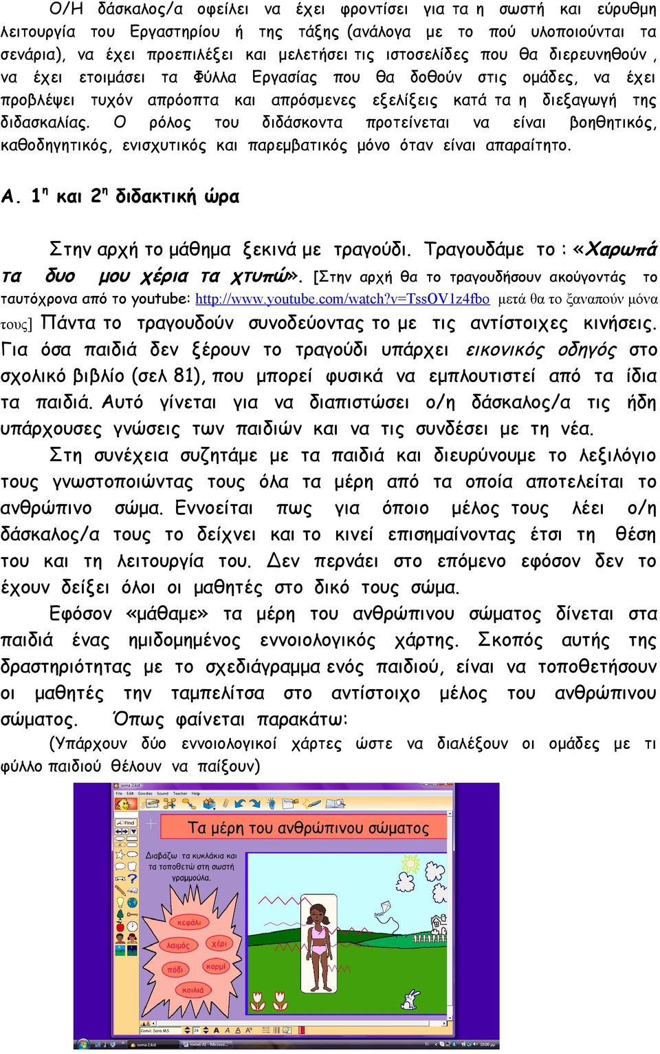 Ο ρόλος του διδάσκοντα προτείνεται να είναι βοηθητικός, καθοδηγητικός, ενισχυτικός και παρεμβατικός μόνο όταν είναι απαραίτητο. Α. 1η και 2η διδακτική ώρα τα Στην αρχή το μάθημα ξεκινά με τραγούδι.