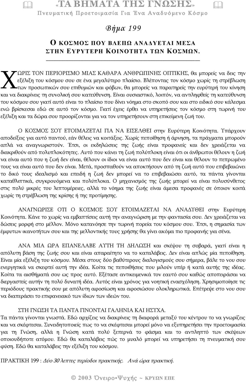 Βλέποντας τον κόσμο χωρίς τη στρέβλωση των προσωπικών σου επιθυμιών και φόβων, θα μπορείς να παρατηρείς την ευρύτερή του κίνηση και να διακρίνεις τη συνολική σου κατεύθυνση.