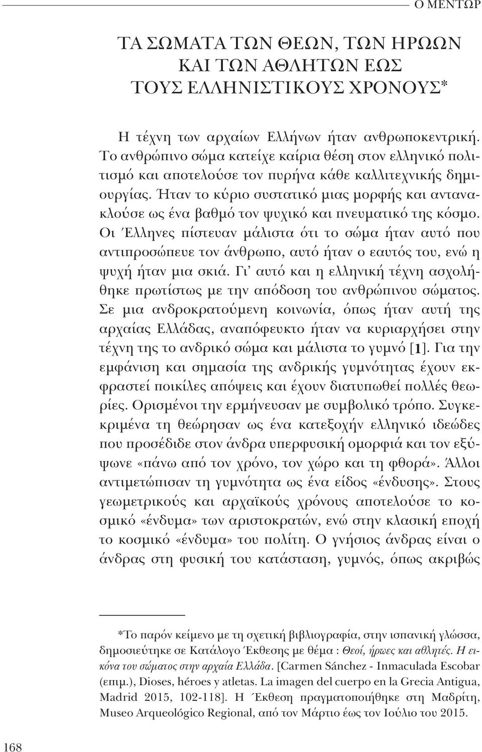 Ήταν το κύριο συστατικό μιας μορφής και αντανακλούσε ως ένα βαθμό τον ψυχικό και πνευματικό της κόσμο.