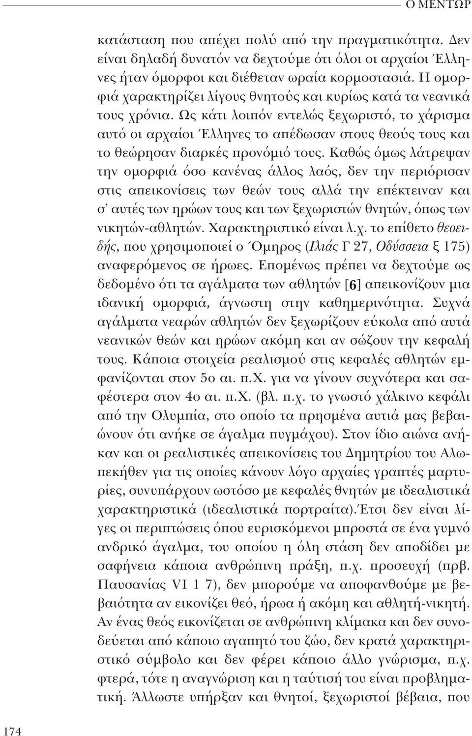 Ως κάτι λοιπόν εντελώς ξεχωριστό, το χάρισμα αυτό οι αρχαίοι Έλληνες το απέδωσαν στους θεούς τους και το θεώρησαν διαρκές προνόμιό τους.