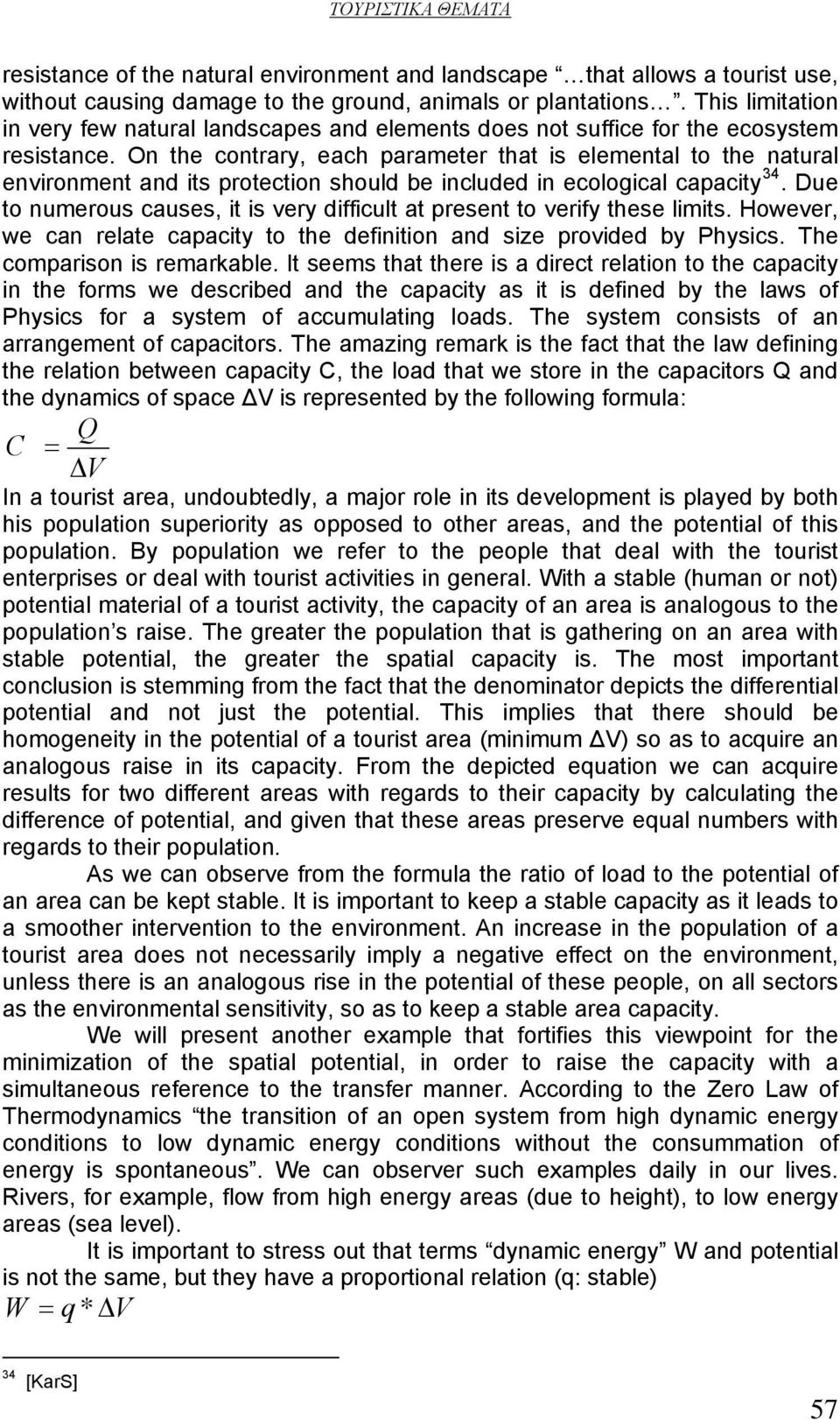 On the contrary, each parameter that is elemental to the natural environment and its protection should be included in ecological capacity 34.