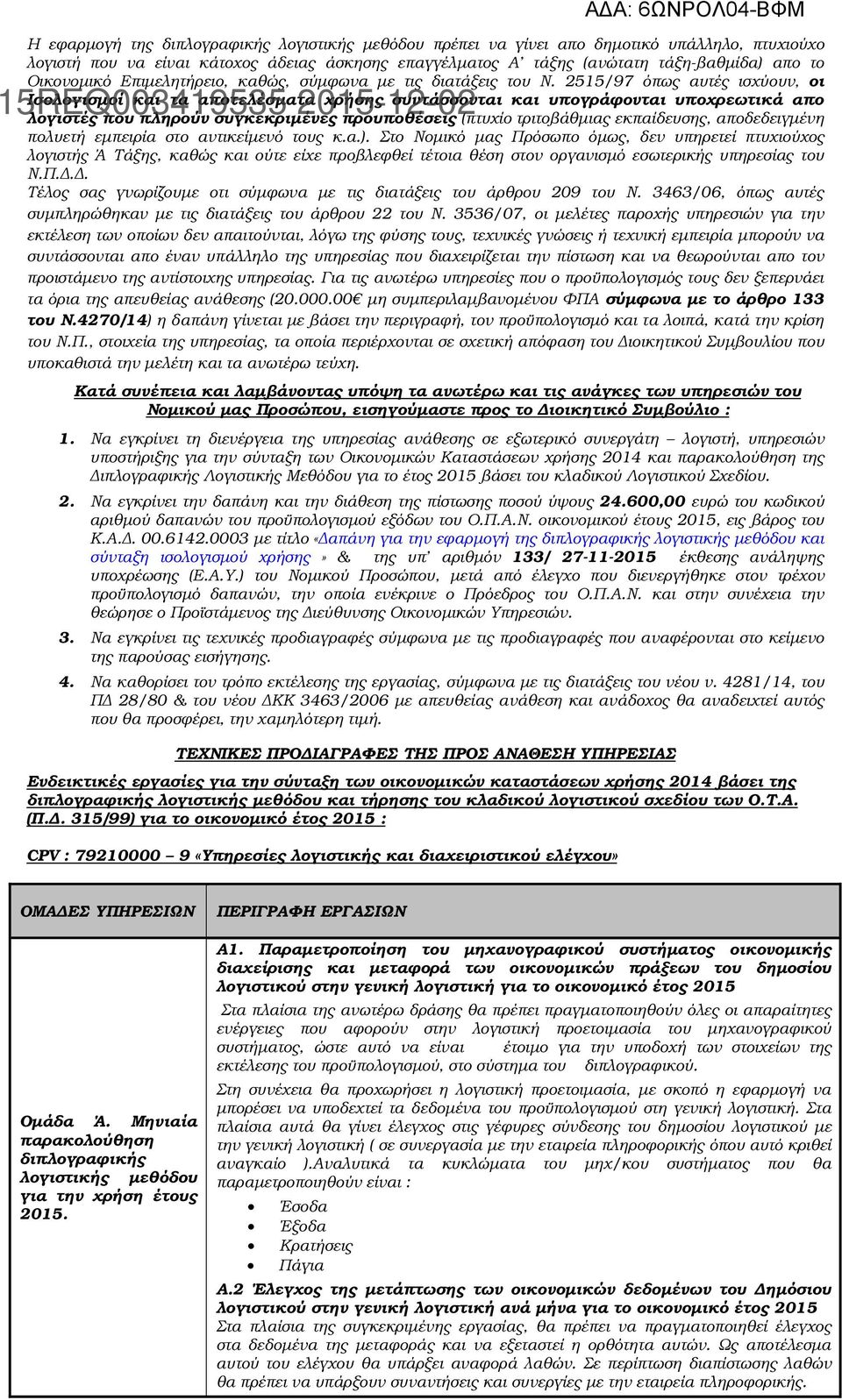 2515/97 όπως αυτές ισχύουν, οι Ισολογισµοί και τα αποτελέσµατα χρήσης συντάσσονται και υπογράφονται υποχρεωτικά απο λογιστές που πληρούν συγκεκριµένες προυποθέσεις (πτυχίο τριτοβάθµιας εκπαίδευσης,