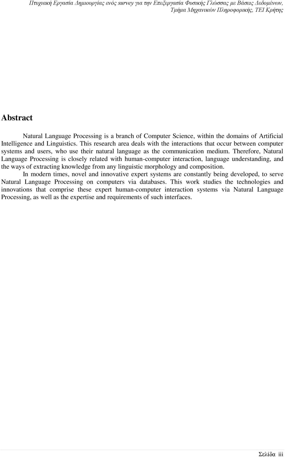 Therefore, Natural Language Processing is closely related with human-computer interaction, language understanding, and the ways of extracting knowledge from any linguistic morphology and composition.