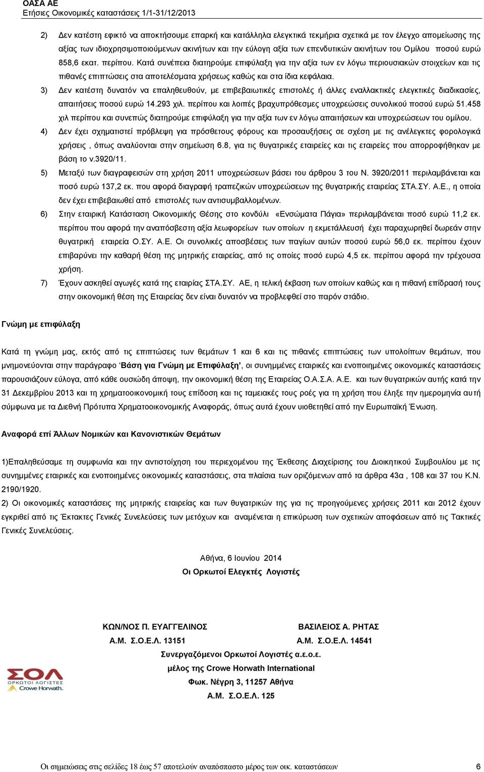 Κατά συνέπεια διατηρούμε επιφύλαξη για την αξία των εν λόγω περιουσιακών στοιχείων και τις πιθανές επιπτώσεις στα αποτελέσματα χρήσεως καθώς και στα ίδια κεφάλαια.