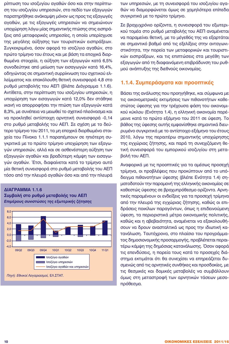 Συγκεκριµένα, όσον αφορά το ισοζύγιο αγαθών, στο πρώτο τρίµηνο του έτους και µε βάση τα εποχικά διορθωµένα στοιχεία, η αύξηση των εξαγωγών κατά 6,5% συνοδεύτηκε από µείωση των εισαγωγών κατά 16,4%,