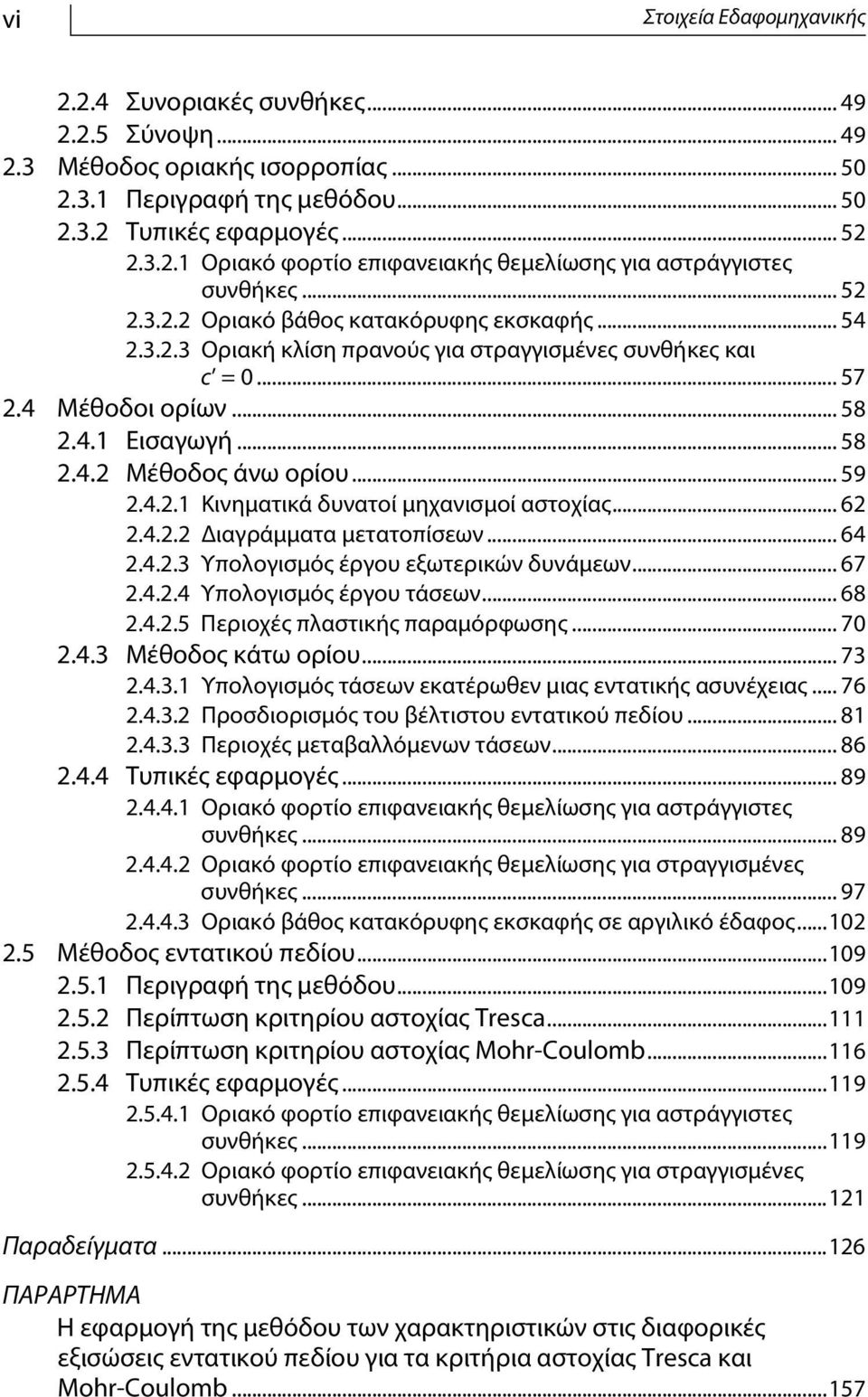 .. 59 2.4.2.1 Κινηματικά δυνατοί μηχανισμοί αστοχίας... 62 2.4.2.2 Διαγράμματα μετατοπίσεων... 64 2.4.2.3 Υπολογισμός έργου εξωτερικών δυνάμεων... 67 2.4.2.4 Υπολογισμός έργου τάσεων... 68 2.4.2.5 Περιοχές πλαστικής παραμόρφωσης.