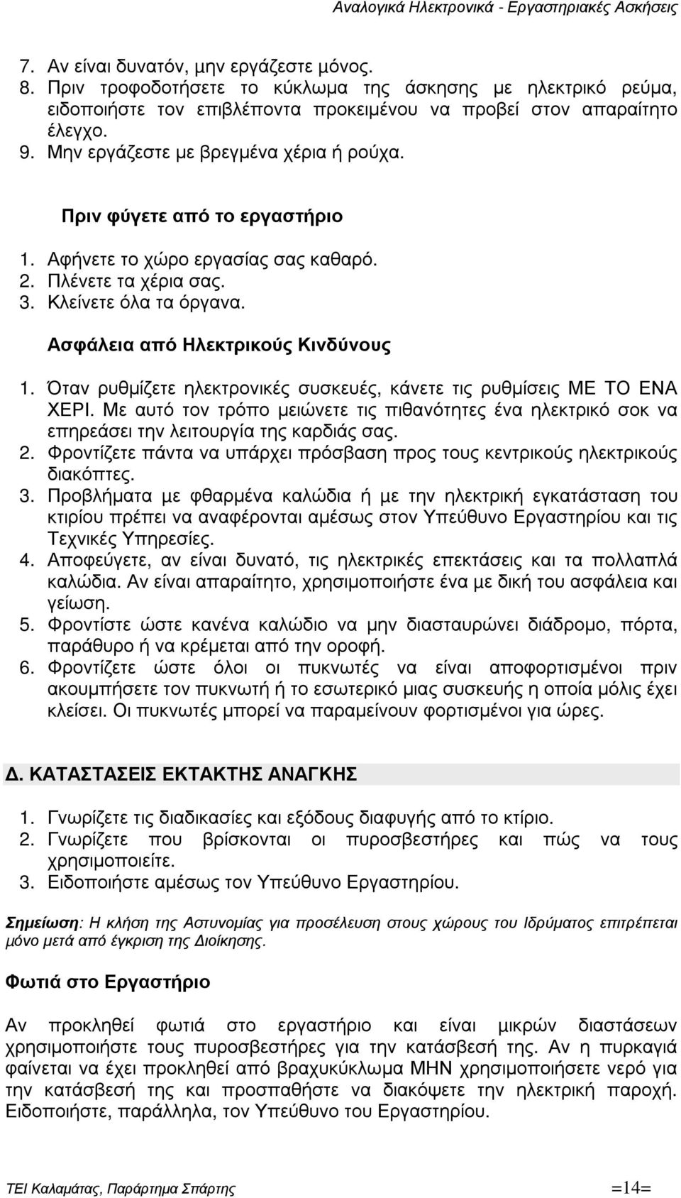 Όταν ρυθµίζετε ηλεκτρονικές συσκευές, κάνετε τις ρυθµίσεις ΜΕ ΤΟ ΕΝΑ ΧΕΡΙ. Με αυτό τον τρόπο µειώνετε τις πιθανότητες ένα ηλεκτρικό σοκ να επηρεάσει την λειτουργία της καρδιάς σας. 2.